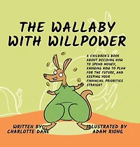 The Wallaby with Willpower: A Children's Book About Deciding How To Spend Money, Knowing How To Plan For The Future, And Keeping Your Financial Priorities Straight