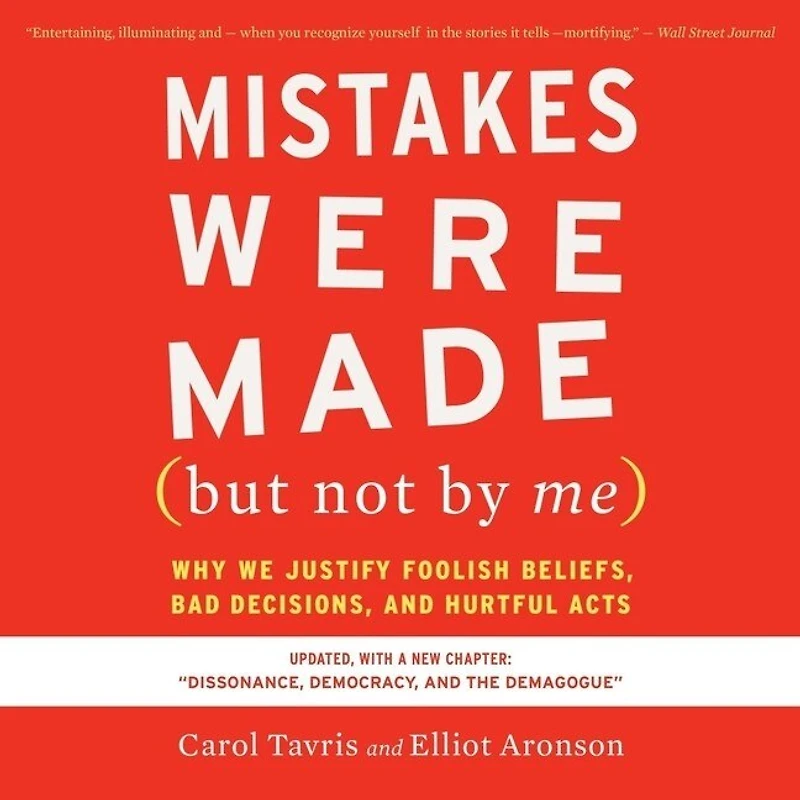 Mistakes Were Made (but Not By Me) Third Edition: Why We Justify Foolish Beliefs, Bad Decisions, and Hurtful Acts