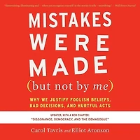 Mistakes Were Made (but Not By Me) Third Edition: Why We Justify Foolish Beliefs, Bad Decisions, and Hurtful Acts
