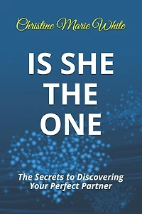 Is She THE ONE: The Secrets to Discovering Your Perfect Partner! (An Integrity Dating Success System Book)