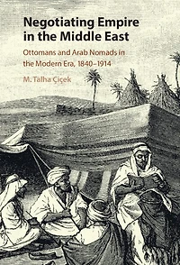Negotiating Empire the Middle East: Ottomans and Arab Nomads Modern Era, 1840–1914