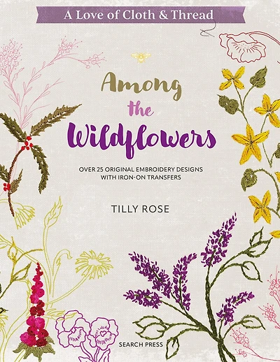 A Love of Cloth and Thread: Among the Wildflowers: Over 25 original embroidery designs with iron-on transfers