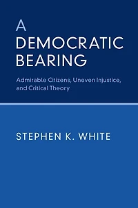 A Democratic Bearing: Admirable Citizens, Uneven Injustice, And Critical Theory