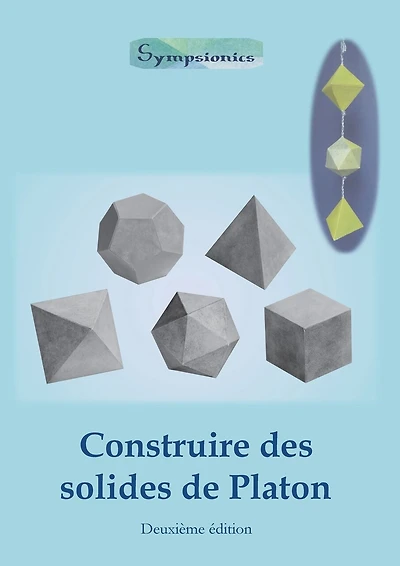 Construire des Solides de Platon: Comment construire des solides de Platon en papier ou en carton et dessiner des modèles de solides à la règle et au compas