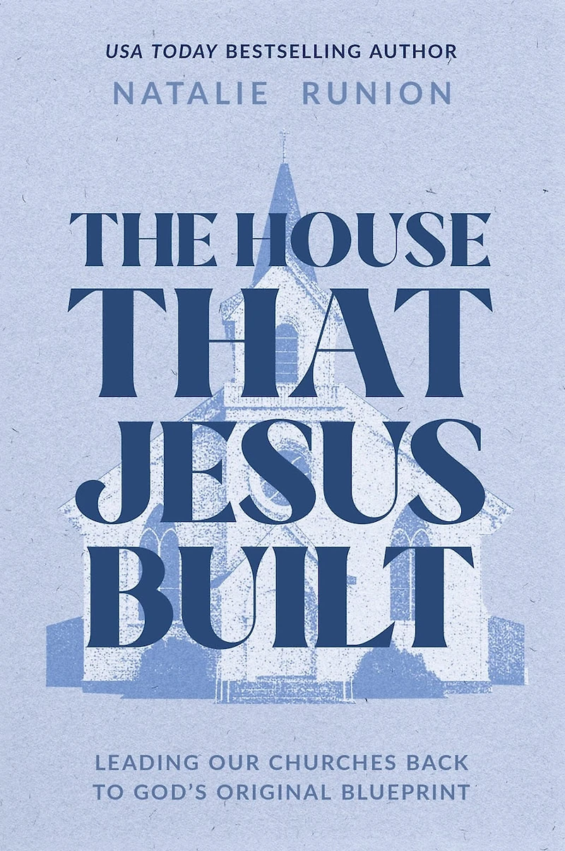 The House That Jesus Built: Leading Our Churches Back to God’s Original Blueprint