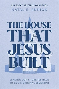 The House That Jesus Built: Leading Our Churches Back to God’s Original Blueprint