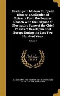 Readings in Modern European History; a Collection of Extracts From the Sources Chosen With the Purpose of Illustrating Some of the Chief Phases of Development of Europe During the Last Two Hundred Years; Volume 1