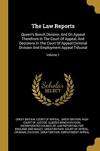The Law Reports: Queen's Bench Division, And On Appeal Therefrom Court Of Appeal, Decisions Criminal Division Employment Tribunal; Volume 1