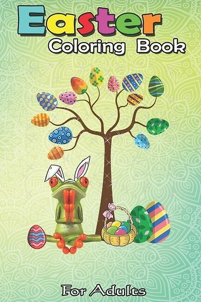 Easter Coloring Book For Adults: Frog Animal Pet Hunt Egg Tree Easter Day A Happy Easter Coloring Book For Teens & Adults - Great Gifts with Fun, Easy, and Relaxing