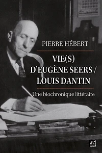 Vie(s) d'Eugène Seers/Louis Dantin : Une biochronique littéraire: littéraire