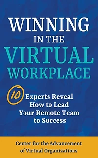 Winning in the Virtual Workplace: 10 Experts Reveal How to Lead your Remote Team to Success
