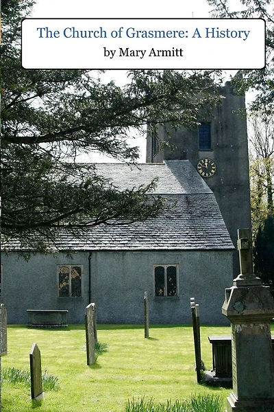 The Church of Grasmere: A History: The classic 1912 book by Mary Armitt on the history of Grasmere, Cumbria