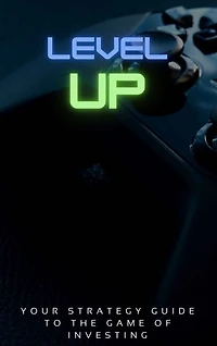 Level Up!: Your Strategy Guide To The Game Of Investing
