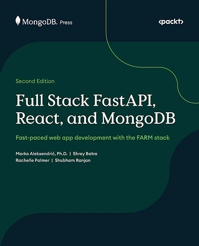 Full Stack FastAPI, React, and MongoDB - Second Edition: Fast-paced web app development with the FARM stack