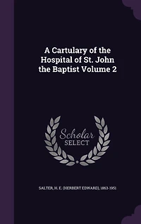A Cartulary of the Hospital of St. John the Baptist Volume 2