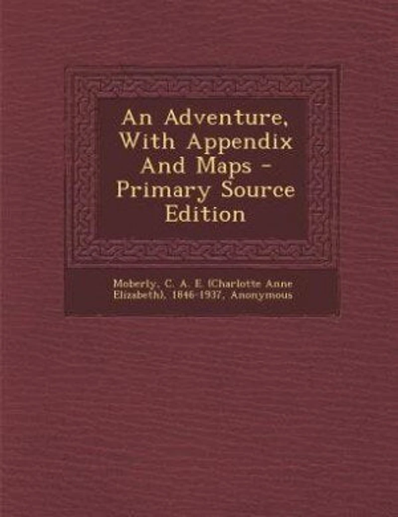 An Adventure: With Appendix and Maps (Classic Reprint)