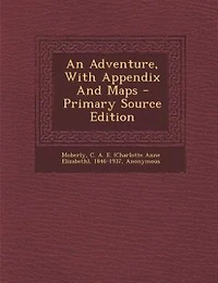 An Adventure: With Appendix and Maps (Classic Reprint)