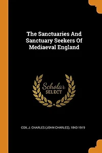 The Sanctuaries And Sanctuary Seekers Of Mediaeval England