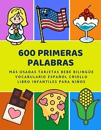 600 Primeras Palabras Más Usadas Tarjetas Bebe Bilingüe Vocabulario Español Criollo Libro Infantiles Para Niños: Aprender imaginario diccionario básico de castellano flashcards primaria en imagenes como verbos numeros animales 2 años y principianteso.
