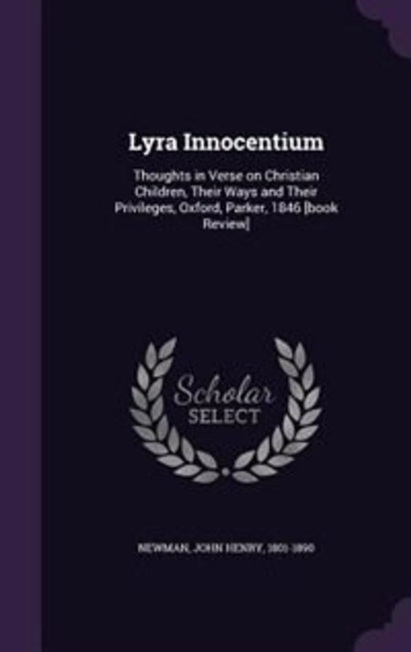 Lyra Innocentium: Thoughts Verse on Christian Children, Their Ways and Privileges, Oxford, Parker, 1846 [boo