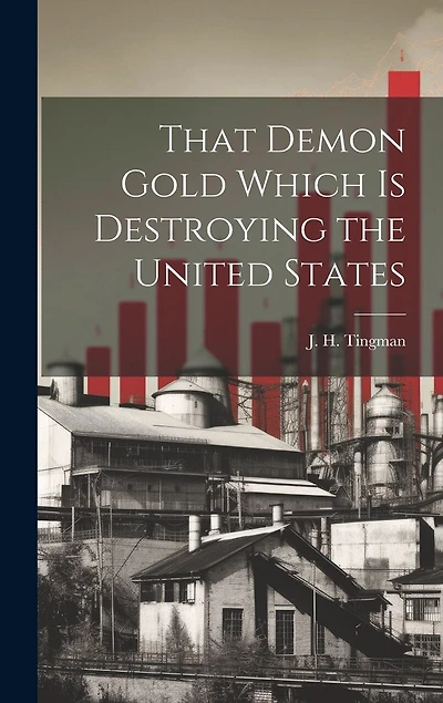 That Demon Gold Which is Destroying the United States