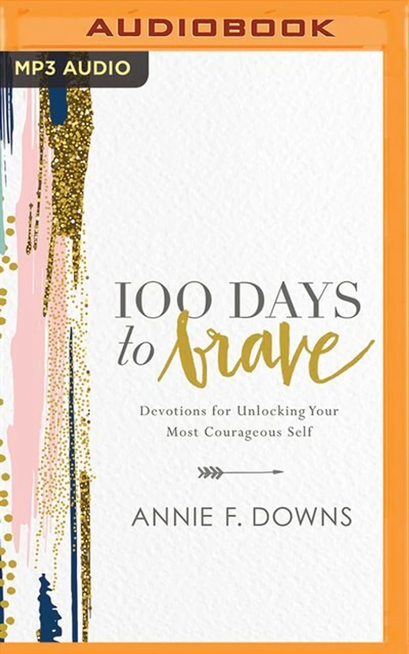 100 Days To Brave: Devotions For Unlocking Your Most Courageous Self
