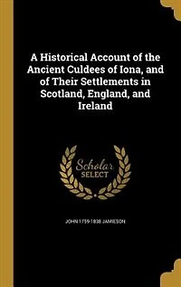 A Historical Account of the Ancient Culdees of Iona, and of Their Settlements in Scotland, England, and Ireland