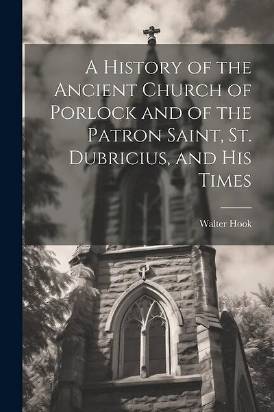 A History of the Ancient Church of Porlock and of the Patron Saint, St. Dubricius