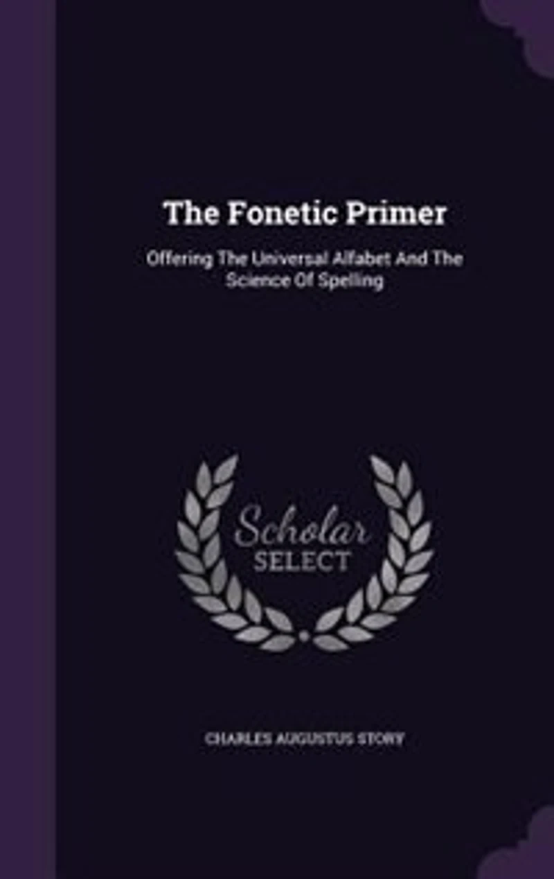 the Fonetic Primer: Offering Universal Alfabet and Science of Spelling (Classic Reprint)