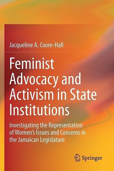 Feminist Advocacy And Activism In State Institutions: Investigating The Representation Of Women's Issues And Concerns In The Jamaican Legislature