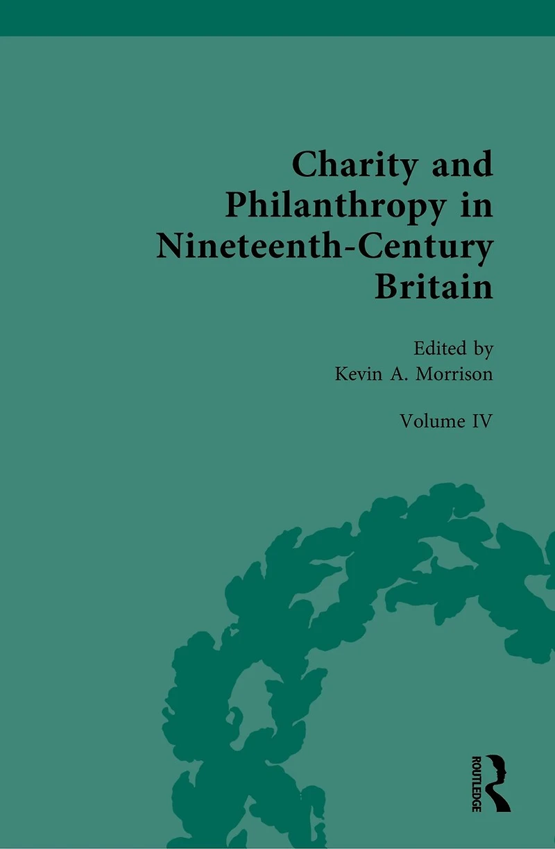 Charity and Philanthropy Nineteenth-Century Britain: Volume IV: Philanthropy, Charity, Social Activism