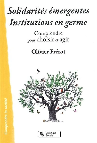 Solidarités émergentes, institutions en germe : comprendre pour choisir et agir: agir