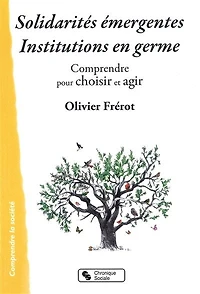 Solidarités émergentes, institutions en germe : comprendre pour choisir et agir: agir