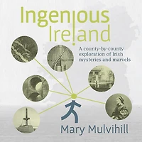 Ingenious Ireland: A County-by-county Exploration Of Irish Mysteries And Marvels