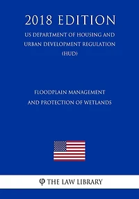 Floodplain Management and Protection of Wetlands (US Department of Housing and Urban Development Regulation) (HUD) (2018 Edition)