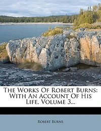 The Works Of Robert Burns: With An Account His Life, Volume 3