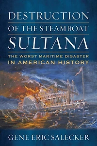 Destruction of The Steamboat Sultana: Worst Maritime Disaster American History