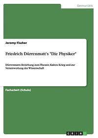 Friedrich Dürrenmatt's "Die Physiker": Dürrenmatts Beziehung zum Theater, Kalten Krieg und zur Verantwortung der Wissenschaft