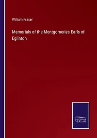 Memorials of the Montgomeries Earls of Eglinton