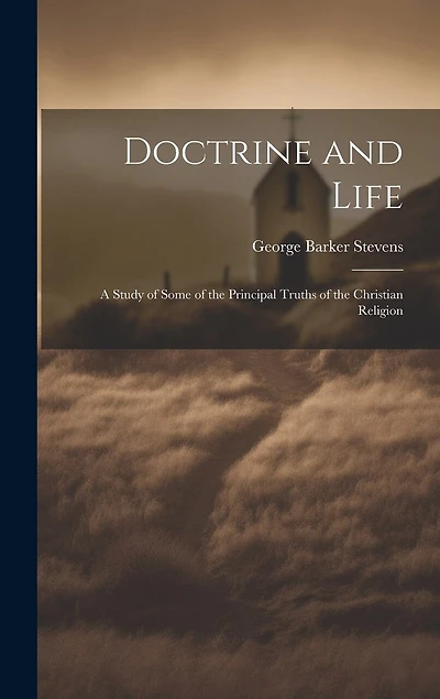 Doctrine and Life: A Study of Some of the Principal Truths of the Christian Religion