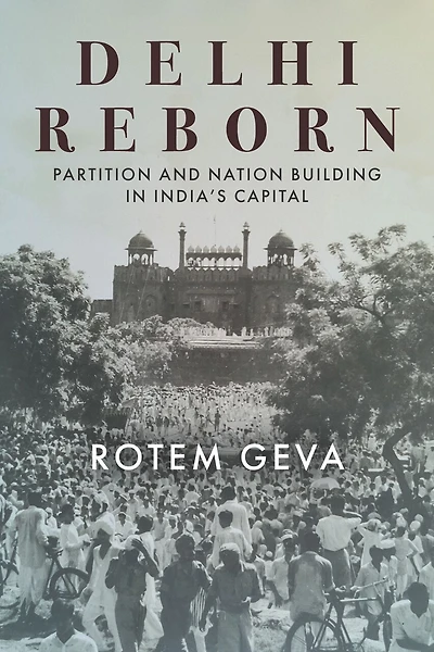 Delhi Reborn: Partition And Nation Building India's Capital