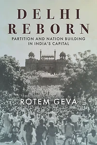 Delhi Reborn: Partition And Nation Building India's Capital