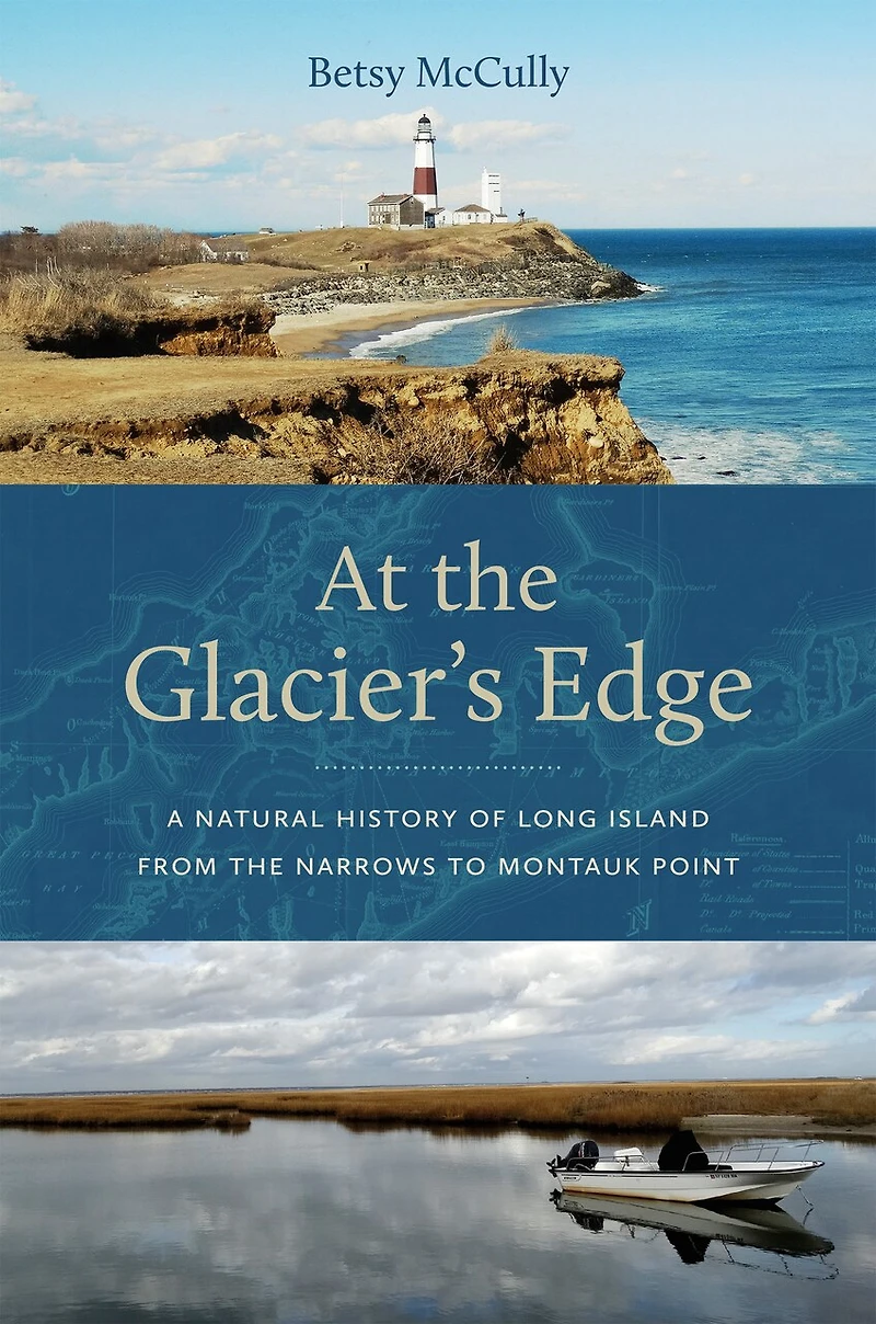 At the Glacier's Edge: A Natural History of Long Island from Narrows to Montauk Point