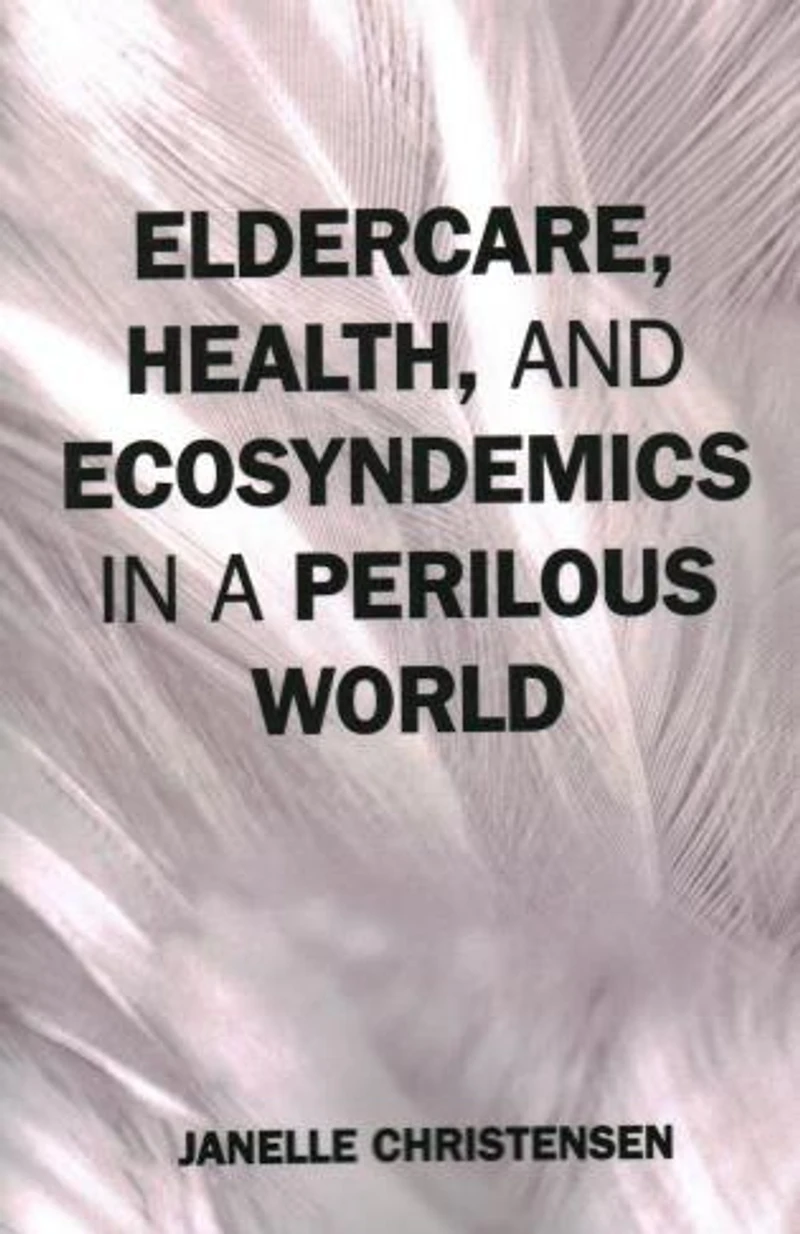 Eldercare, Health, and Ecosyndemics a Perilous World