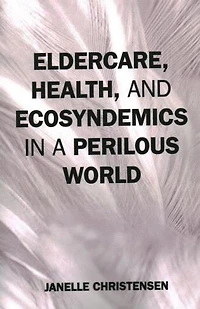 Eldercare, Health, and Ecosyndemics a Perilous World