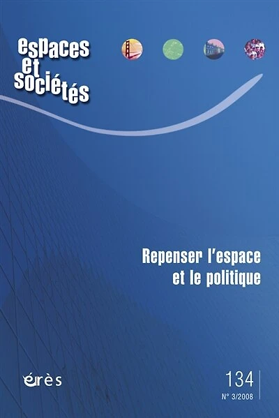 Espaces et sociétés, n°134. Repenser l'espace et le politique