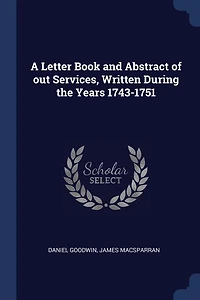 A Letter Book and Abstract of out Services, Written During the Years 1743-1751