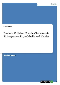 Feminist Criticism: Female Characters in Shakespeare's Plays Othello and Hamlet