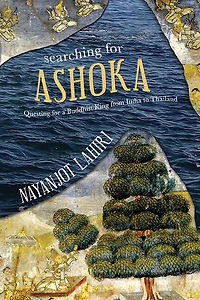 Searching for Ashoka: Questing a Buddhist King from India to Thailand