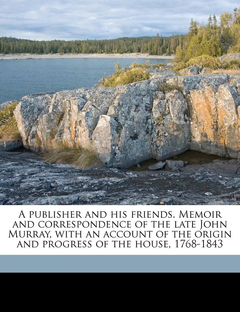 A Publisher and his Friends. Memoir Correspondence of the Late John Murray, With an Account Origin Progress House, 1768-1843 Volume 02